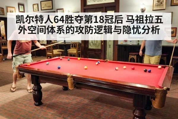 凯尔特人64胜夺第18冠后 马祖拉五外空间体系的攻防逻辑与隐忧分析